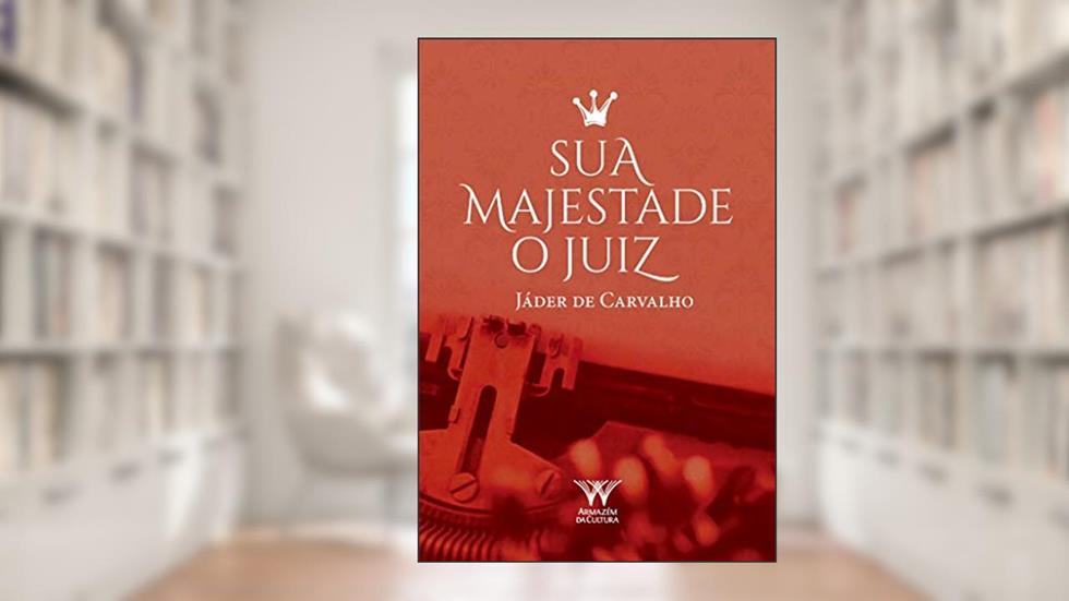 Sua Majestade, O Juiz, do autor Jáder de Carvalho