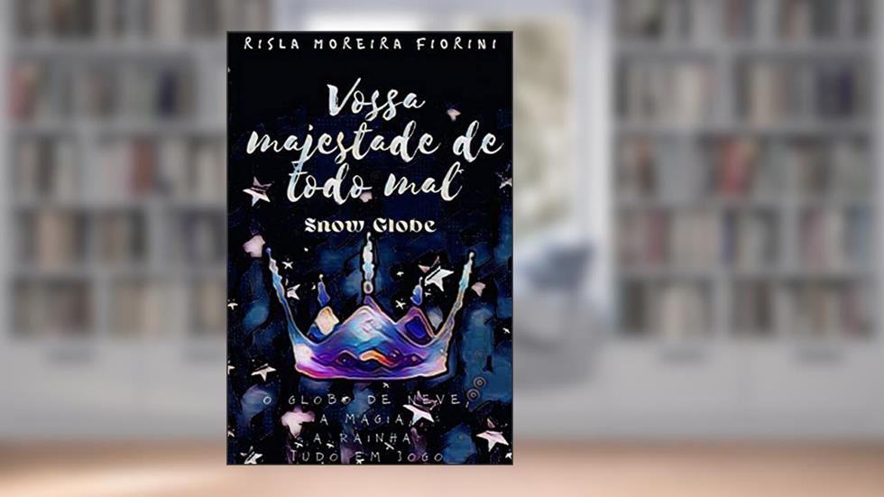 Vossa Majestade (de todo mal): Snow Globe, do autor Risla Moreira Fiorini