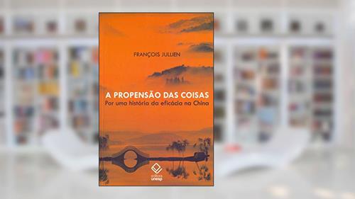 Capa de A propensão das coisas: Por uma história da eficácia na China, do autor François Jullien