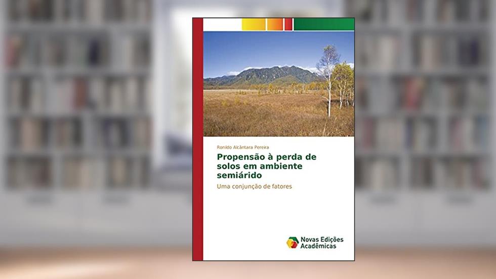 Propensão à perda de solos em ambiente semiárido: Uma conjunção de fatores, do autor Pereira Ronildo Alcântara