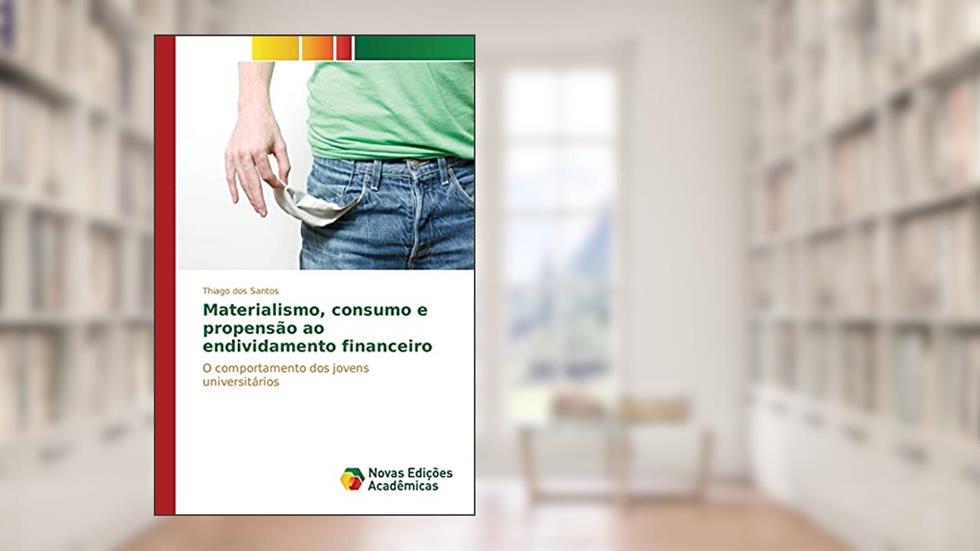 Materialismo, consumo e propensão ao endividamento financeiro: O comportamento dos jovens universitários, do autor Santos Thiago dos