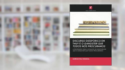 Capa de DISCURSO DIÁSPÓRICO EM THUY É O GANGSTER QUE TODOS NÓS PROCURAMOS: A PROPENSÃO PARA A SITUAÇÃO DE DIÁSPORA EM QUE O GANGSTER QUE TODOS PROCURAMOS, do autor Suresh Raj Dhakal