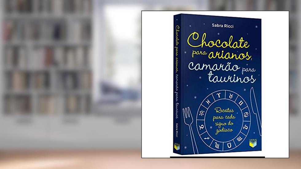 Chocolate para arianos, camarão para taurinos: Receitas para cada signo do zodíaco: Receitas para cada signo do zodíaco, do autor Sabra Ricci