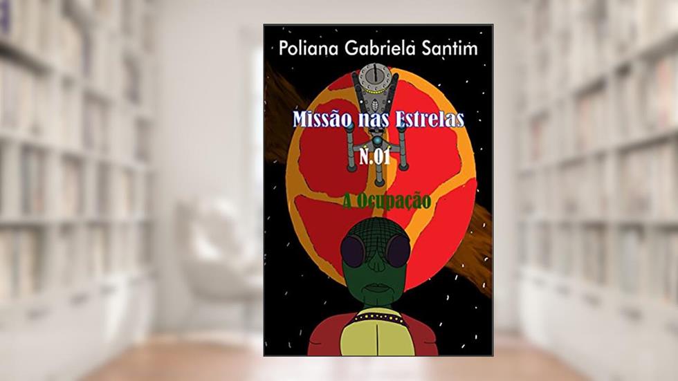 Missão nas Estrelas : 01 A Ocupação, do autor Poliana Santim