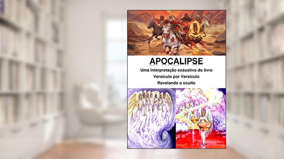 Apocalipse: uma interpretação exaustiva: Versículo por Versículo - Revelando o Oculto, do autor Alefe Luís Pinto; Alefe Pinto