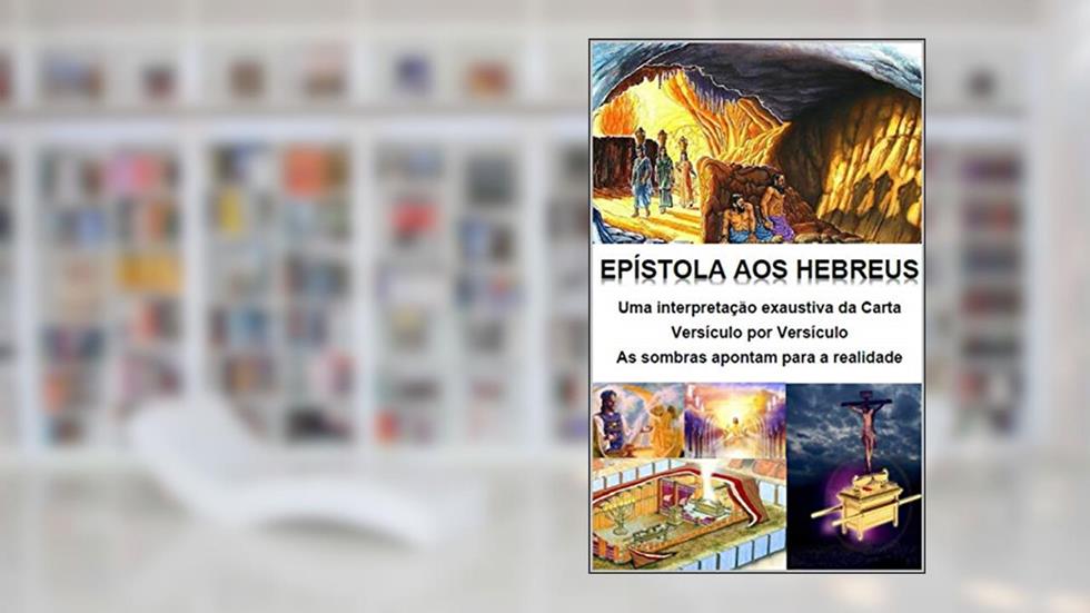 Epístola aos Hebreus - Uma interpretação exaustiva da carta - versículo por versísulo: As sombras apontam para a realidade, do autor Alefe Luís Pinto