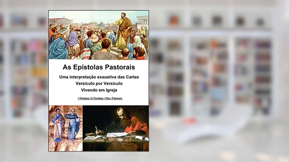 As Epístolas Pastorais - Uma interpretação exaustiva das Cartas - Versículo por Versículo - : Vivendo em Igreja, do autor Alefe Luís Pinto