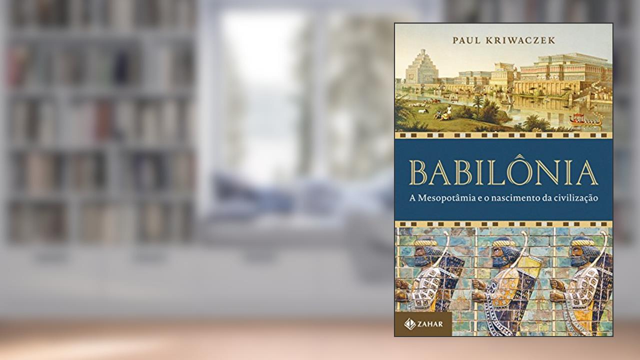Babilônia: A Mesopotâmia e o nascimento da civilização, do autor Paul Kriwaczek