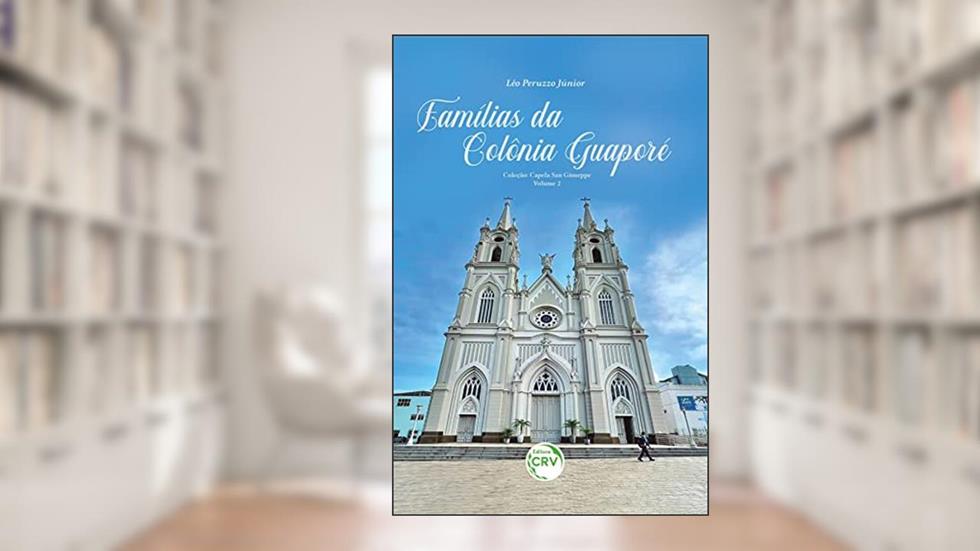 FAMÍLIAS DA COLÔNIA GUAPORÉ: Coleção capela San Giuseppe - Volume 2, do autor Léo Peruzzo Júnior