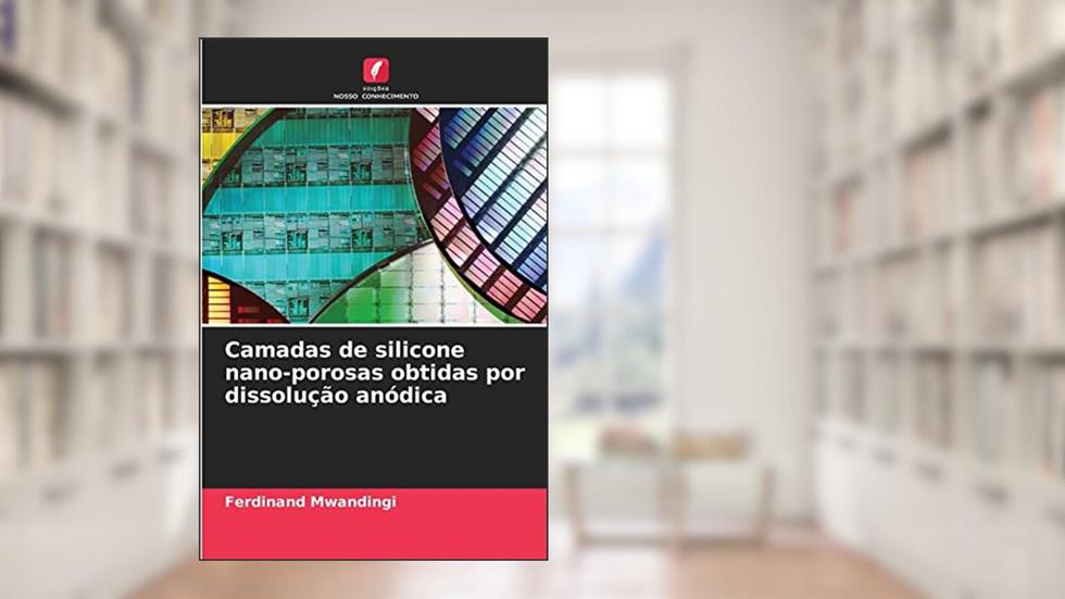 Camadas de silicone nano-porosas obtidas por dissolução anódica, do autor Ferdinand Mwandingi