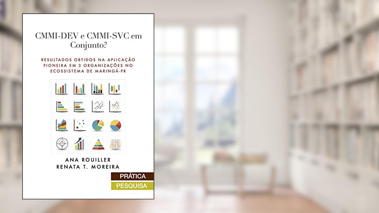 CMMI-DEV e CMMI-SVC em Conjunto?: Resultados obtidos Na Aplicação Pioneira em 3 organizações no ecossistema de Maringá-PR, do autor Ana Rouiller; Renata Moreira