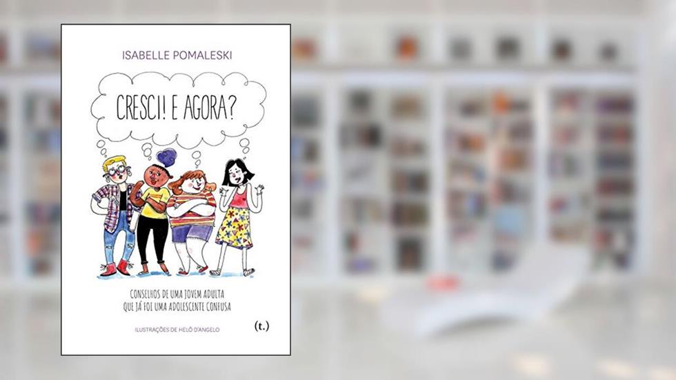 Cresci! E Agora? - Conselhos De Uma Jovem Adulta Que Já Foi Uma Adolescente Confusa, do autor Isabelle Pomaleski; helô D'angelo