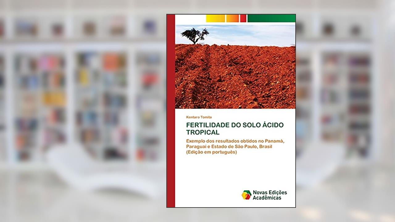 FERTILIDADE DO SOLO ÁCIDO TROPICAL: Exemplo dos resultados obtidos no Panamá, Paraguai e Estado de São Paulo, Brasil (Edição em português), do autor Kentaro Tomita