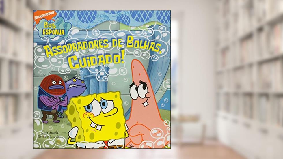 Bob Esponja - Assopradores De Bolhas, Cuidado!, do autor Nickelodeon