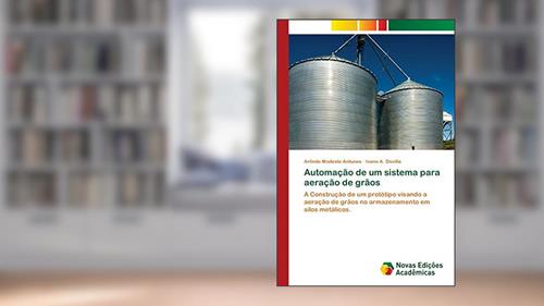 Capa de Automação de um sistema para aeração de grãos: A Construção de um protótipo visando a aeração de grãos no armazenamento em silos metálicos., do autor Arlindo Modesto Antunes; Ivano A. Devilla