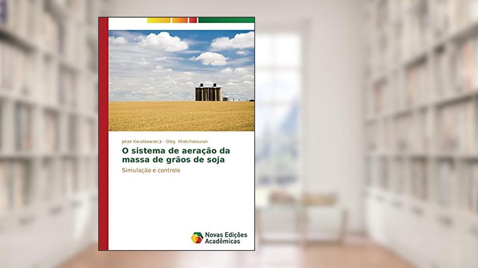 O sistema de aeração da massa de grãos de soja: Simulação e controle, do autor Kwiatkowski Jr Jotair; Khatchatouran Oleg