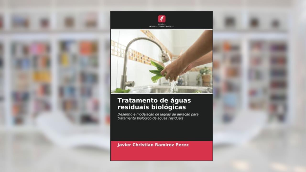 Tratamento de águas residuais biológicas: Desenho e modelação de lagoas de aeração para tratamento biológico de águas residuais, do autor Javier Christian Ramirez Perez
