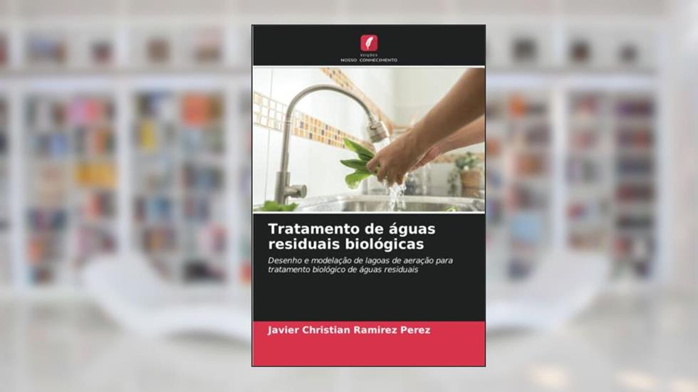 Tratamento de águas residuais biológicas: Desenho e modelação de lagoas de aeração para tratamento biológico de águas residuais, do autor Javier Christian Ramirez Perez