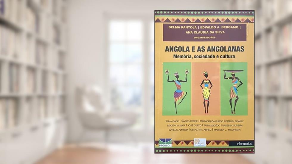 Angola e as Angolanas. Memória, Sociedade e Cultura, do autor Selma Pantoja
