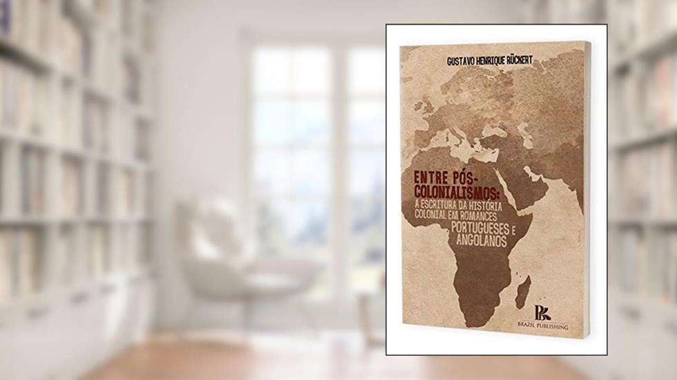 Entre Pós-colonialismo - A Escritura Da História Colonial Em Romances Portugueses E Angolanos, do autor Gustavo Henrique Ruckert