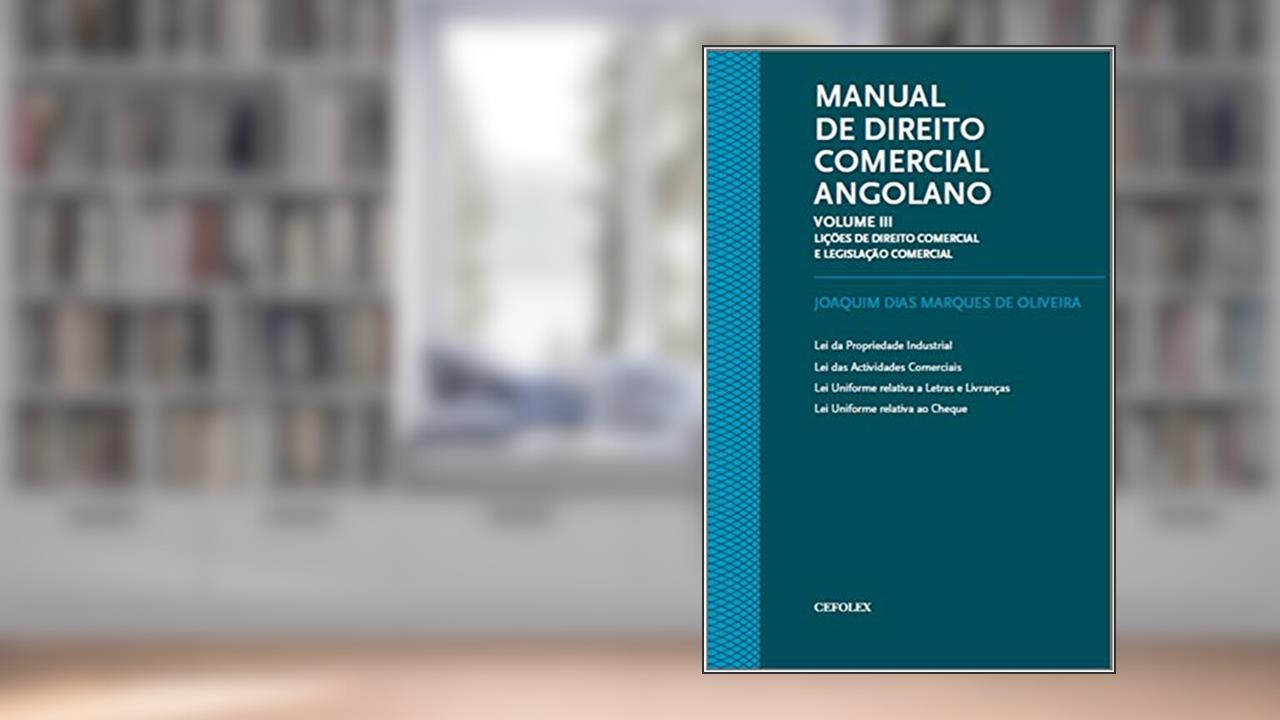Manual de Direito Comercial Angolano: Lições de Direito Comercial e Legislação Comercial (Volume 3), do autor Joaquim Dias Marques de Oliveira