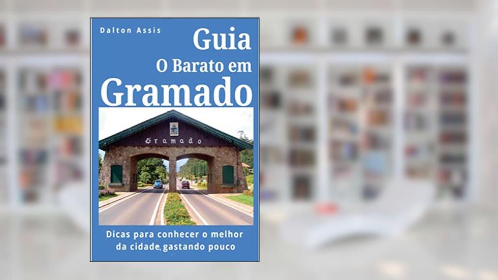 Guia O Barato em Gramado: Dicas para conhecer o melhor da cidade, gastando pouco, do autor Dalton Assis