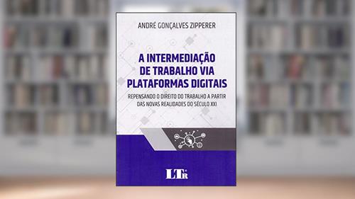 Capa de A Intermediação De Trabalho Via Plataformas Digitais, do autor André Gonçalves Zipperer