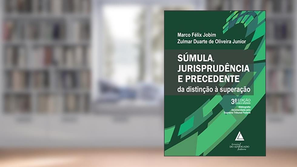 Súmula Jurisprudência e Precedente: da Distinção à Superação, do autor Marco Félix Jobim; Zulmar Duarte de Oliveira Junior