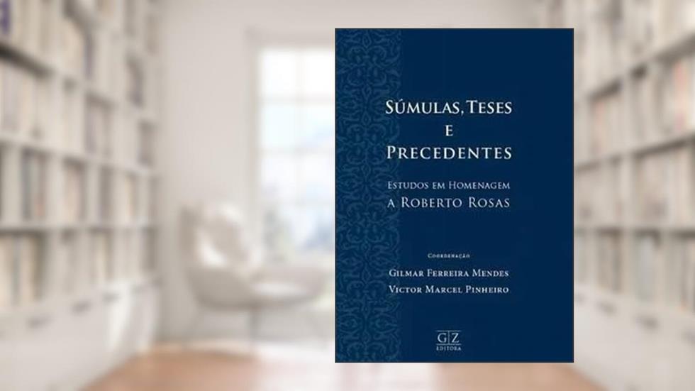 SÚMULAS, TESES E PRECEDENTES - ESTUDOS EM HOMENAGEM A ROBERTO ROSAS, do autor GILMAR FERREIRA MENDES E VICTOR MARCEL PINHEIRO