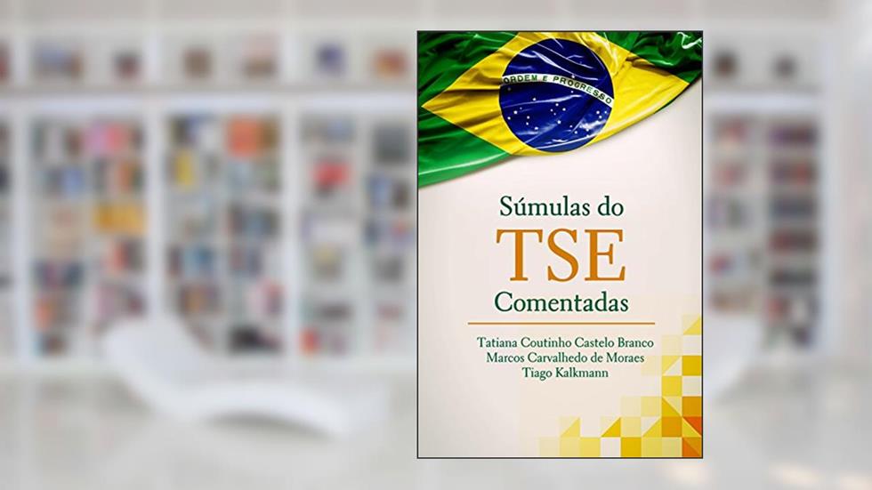 Súmulas do tse comentadas: por servidores da Justiça Eleitoral, do autor Tatiana Coutinho Castelo Branco