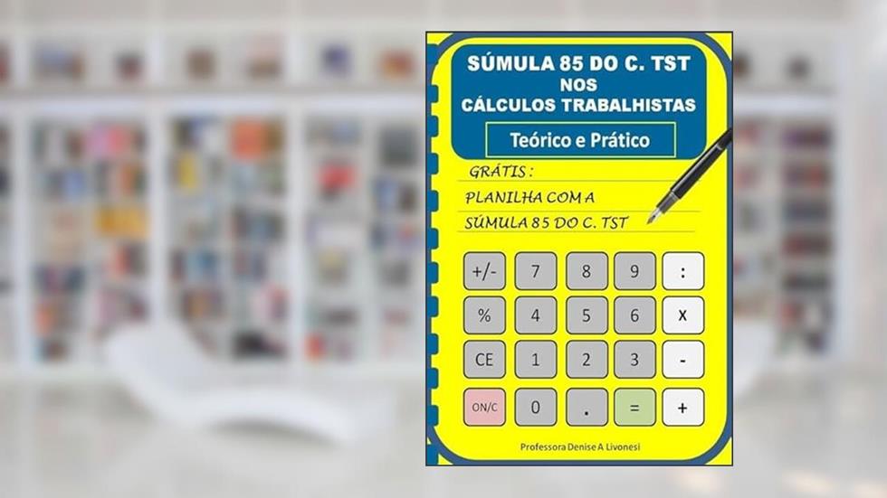 Sumula 85 do C. TST nos Calculos Trabalhistas., do autor Denise A Livonesi