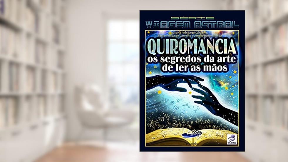 QUIROMANCIA: Os Segredos da Arte de Ler as Mãos (Viagem Astral Livro 2), do autor Juliana Pessoa de Carvalho; Amelia Bazan Pessôa; Paula Pessôa de Carvalho
