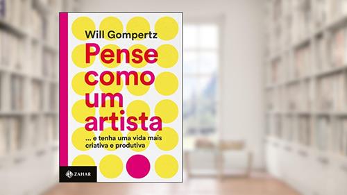 Capa de Pense como um artista: ...e tenha uma vida mais criativa e produtiva, do autor Will Gompertz