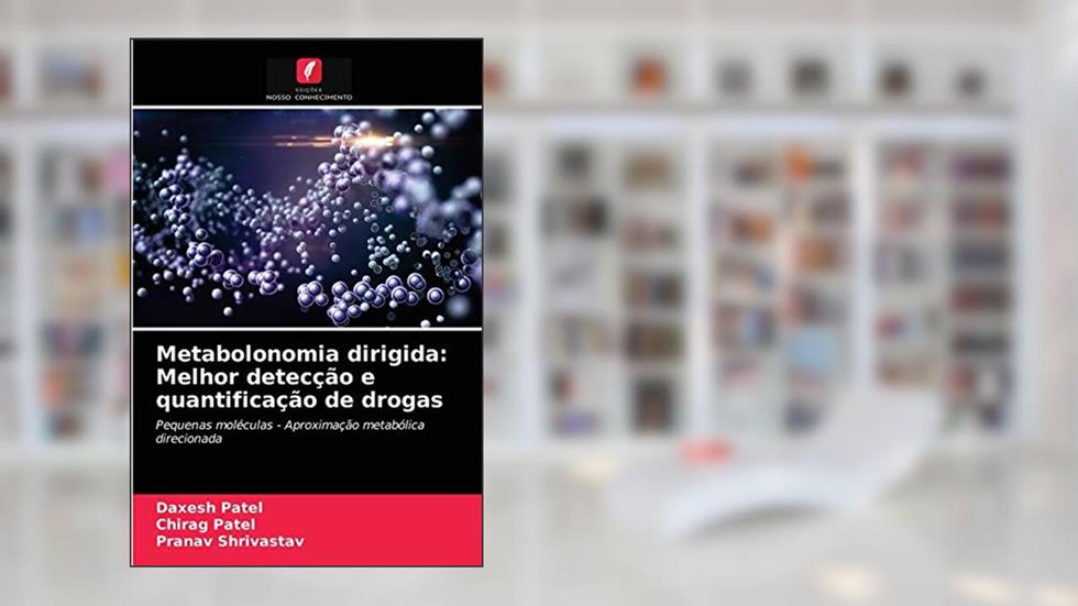 Metabolonomia dirigida: Melhor detecção e quantificação de drogas, do autor Daxesh Patel; Chirag Patel; Pranav Shrivastav