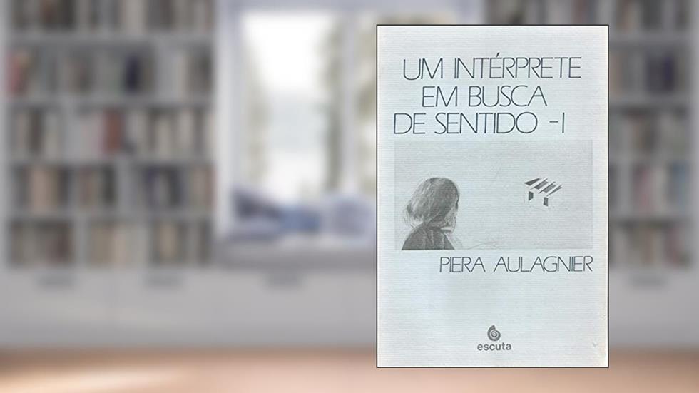 Um Intérprete em Busca de Sentido (Volume 1), do autor Piera Aulagnier