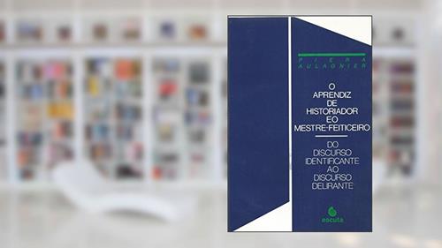 Capa de O Aprendiz de Historiador e o Mestre-feiticeiro: do Discurso Identificante ao Discurso Delirante, do autor Piera Aulagnier
