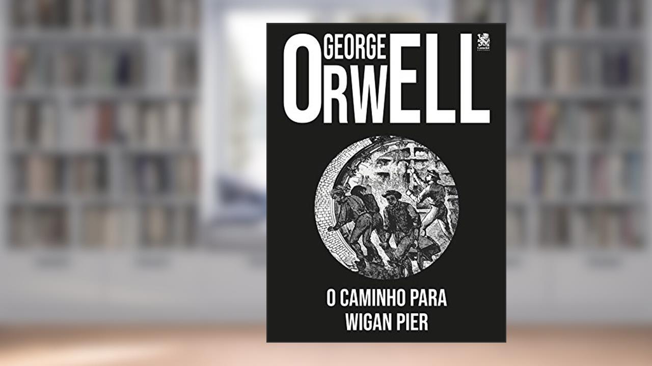 O Caminho para Wigan Pier, do autor George Orwell