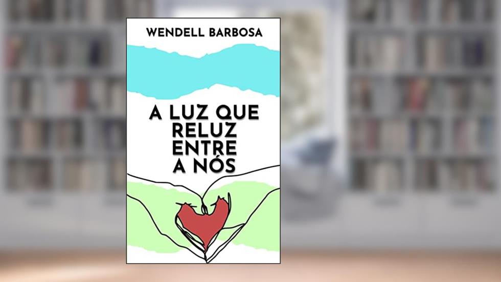 A Luz Que Reluz Entre Nós, do autor Wendell Barbosa