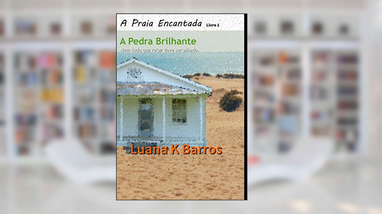 A Pedra Brilhante: Nem tudo que reluz deve ser olhado. (A Praia Encantada Livro 1), do autor Luana K Barros