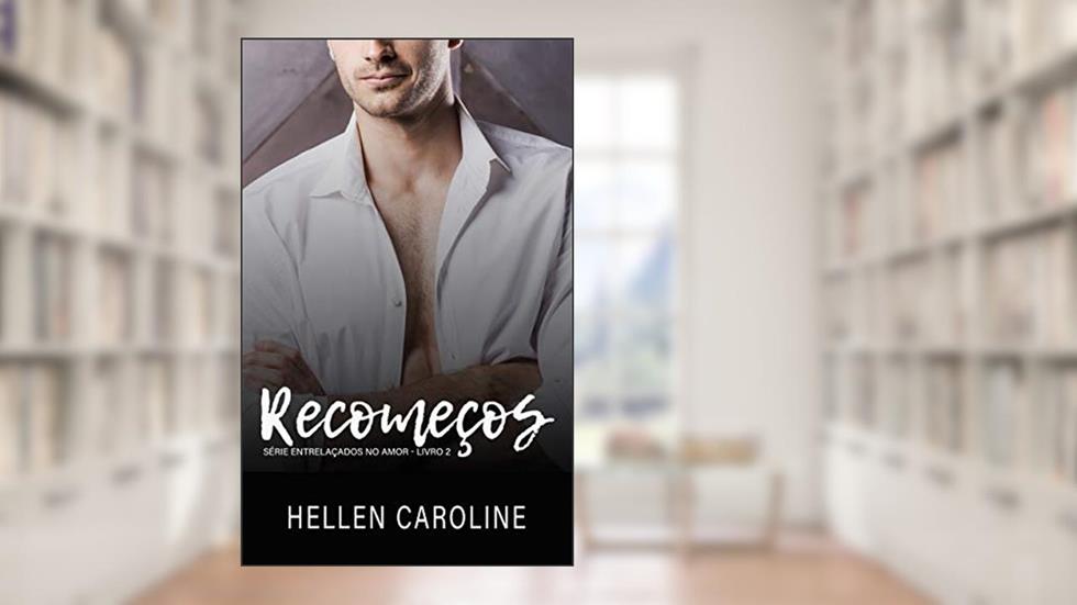 Recomeços: Livro 2 - Série Entrelaçados no Amor, do autor Hellen Caroline