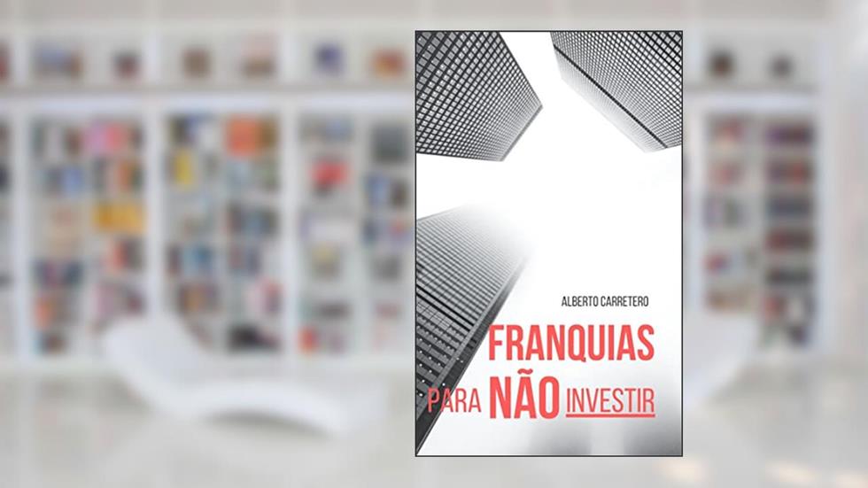 Franquias Para Não Investir!, do autor Alberto Carretero