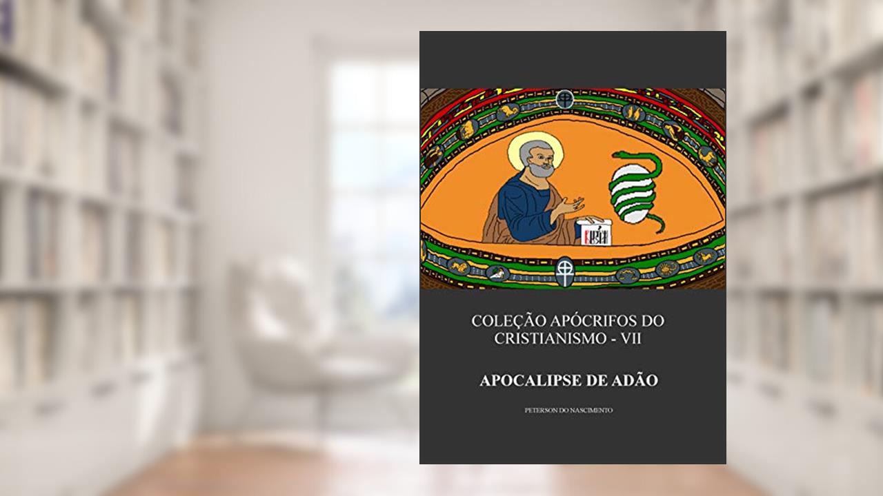 Apocalipse de Adão (Coleção Apócrifos do Cristianismo Livro 7), do autor Peterson do Nascimento