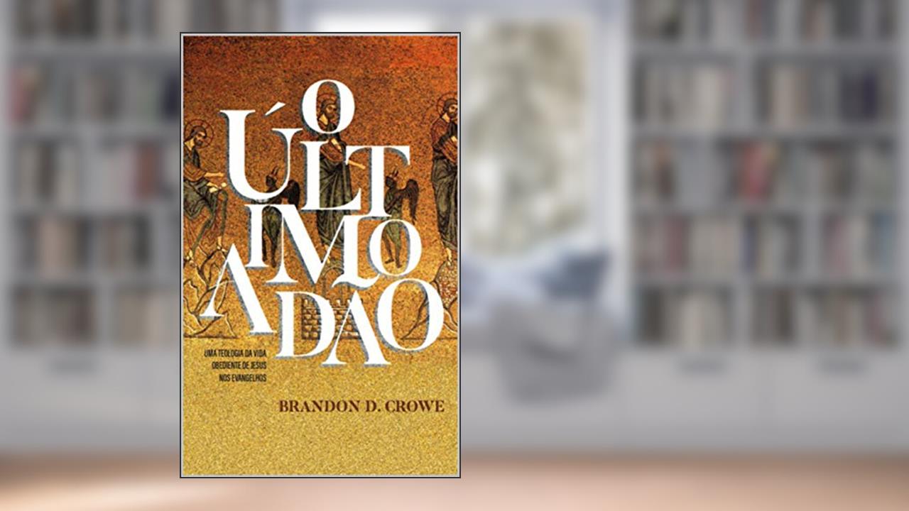 O último Adão: Uma teologia da vida obediente de Jesus nos Evangelhos, do autor Brandon  D. Crowe