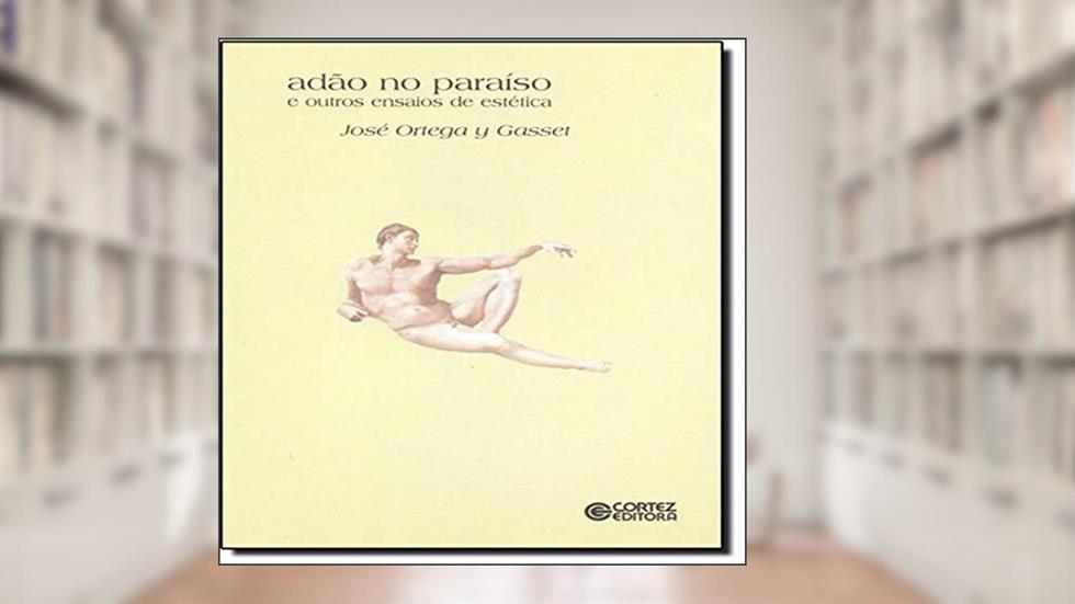 Adão no paraíso e outros ensaios de estética., do autor José Ortega y Gasset