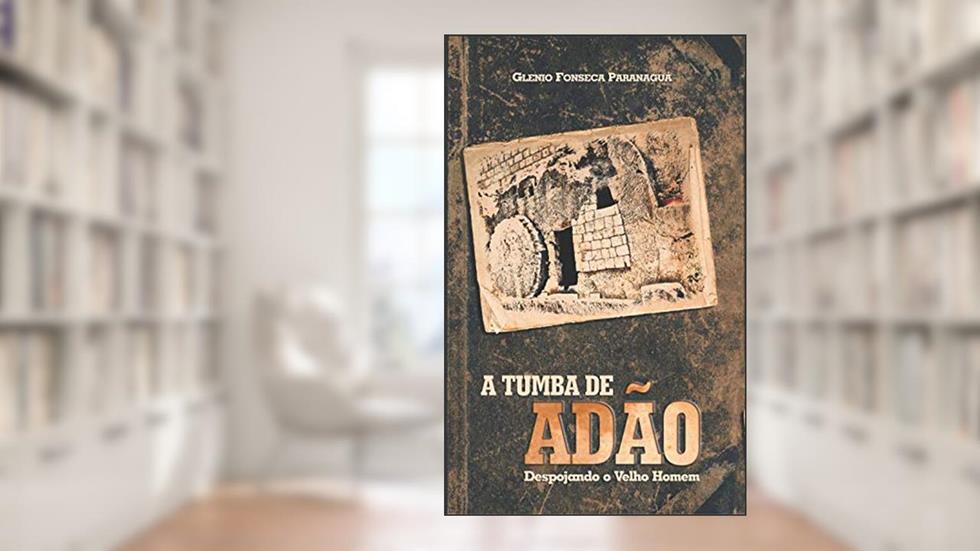 A Tumba de Adão: Despojando o Velho Homem, do autor Glenio Fonseca Paranaguá