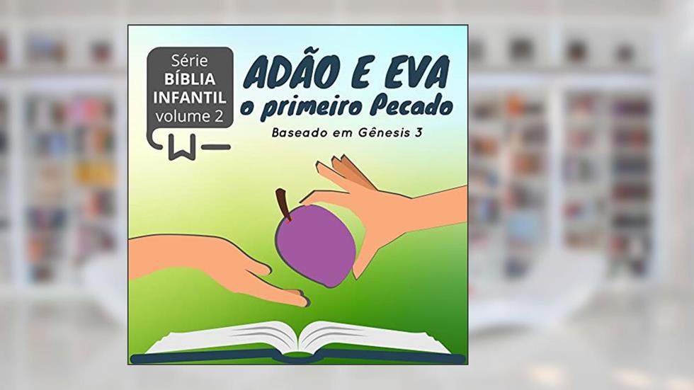 Adão e Eva: o primeiro pecado (Bíblia Infantil Livro 2), do autor Welfany Nolasco Rodrigues