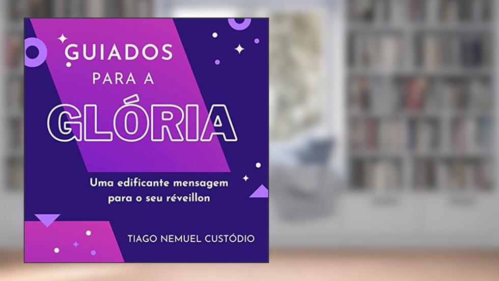 GUIADOS PARA A GLÓRIA: uma edificante mensagem para o seu réveillon, do autor TIAGO NEMUEL CUSTÓDIO; TIAGO CUSTODIO