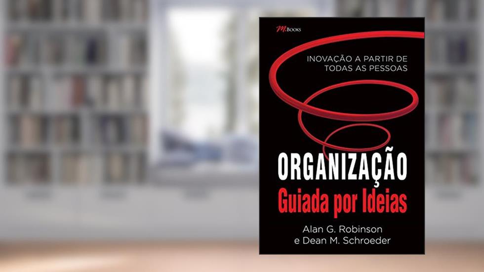 Organização Guiada por Ideias: Inovação a Partir de Todas as Pessoas, do autor Alan G. Robinson; Dean M. Schroeder