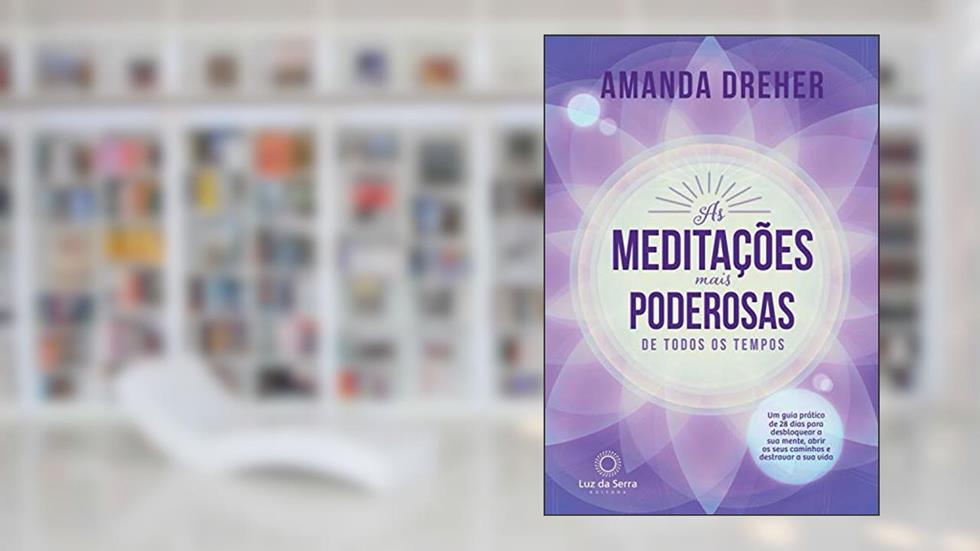 As Meditações Mais Poderosas de Todos os Tempos: Um guia prático de 28 dias para desbloquear a sua mente, abrir os seus caminhos e destravar a sua vida, do autor Amanda Dreher