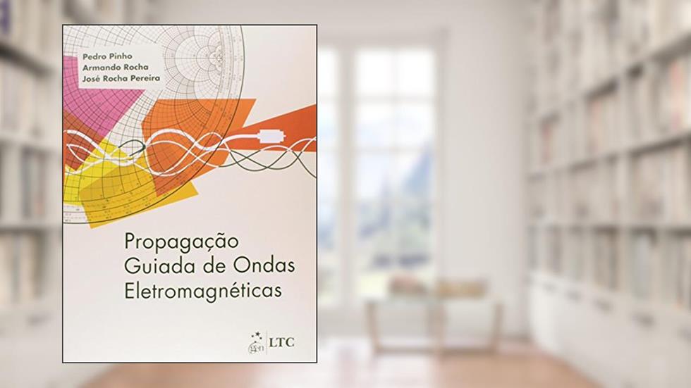 Propagação Guiada de Ondas Eletromagnéticas, do autor José Fernando da Rocha Pereira; Pedro Renato Tavares Pinho; Armando Carlos Domingues Rocha